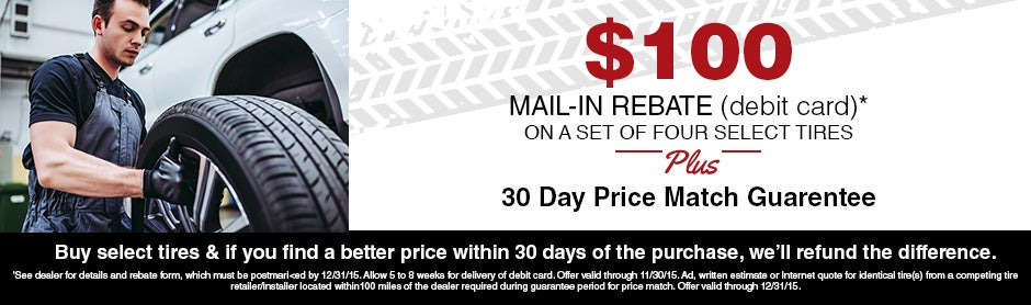 $100 mail-in rebate on a set of four select tires. 30 day price match guarantee 